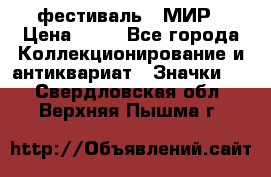 1.1) фестиваль : МИР › Цена ­ 49 - Все города Коллекционирование и антиквариат » Значки   . Свердловская обл.,Верхняя Пышма г.